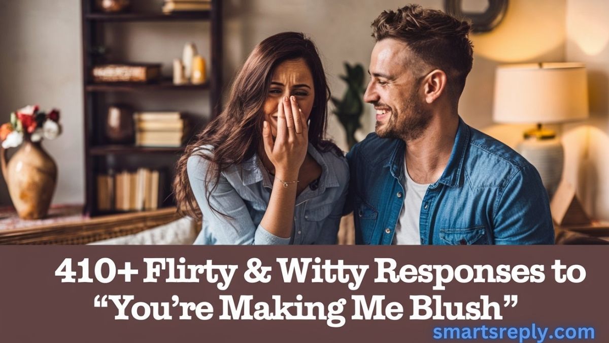 410+ Flirty & Witty Responses to “You’re Making Me Blush”