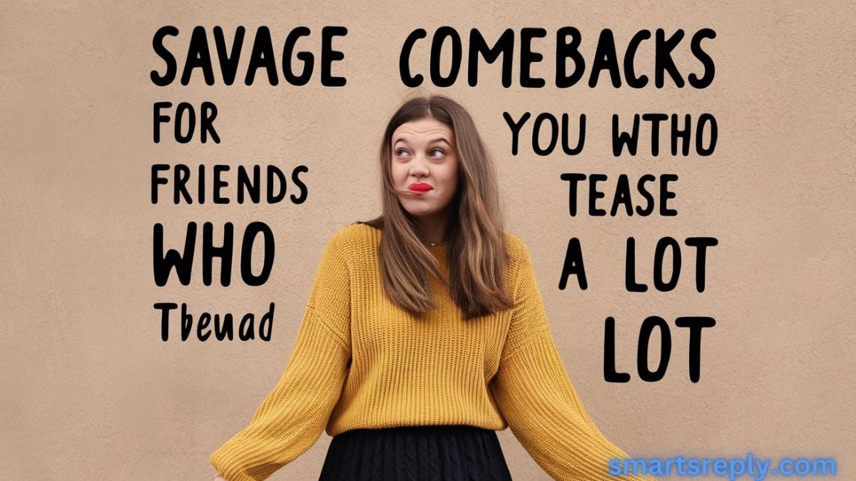 Savage Comebacks for Friends Who Tease You a Lot